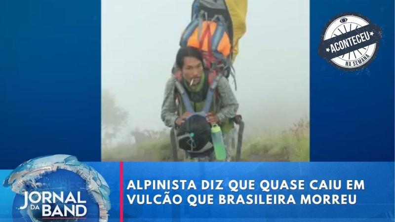 Aconteceu na Semana | Alpinista voluntário diz que quase caiu em vulcão que brasileira morreu